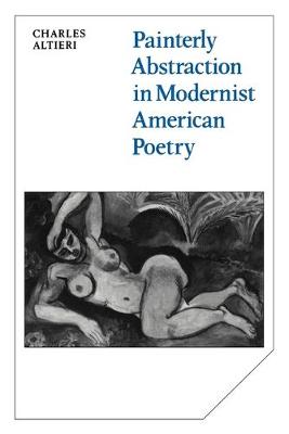 Painterly Abstraction in Modernist American Poetry: The Contemporaneity of Modernism - Altieri, Charles