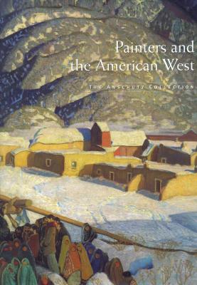 Painters and the American West: The Anschutz Collection - Troccoli, Joan Carpenter, Ms., and Hunt, Sarah Anschutz