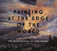 Painting at the Edge of the World: The Watercolours of Tony Foster