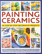 Painting Ceramics: 30 Step-By-Step Decorative Projects