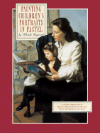 Painting Childrens Portraits in Pastel: A Leading Professional Reveals Her Secrets So You Can Paint the Subjects You Love and Even Turn Your Portraits Into a Paying Career - Caporale, Wende, and Greene, Daniel E (Foreword by)