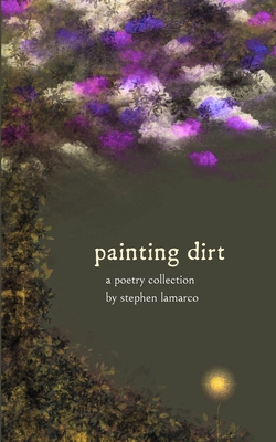 Painting Dirt: A Poetry Collection - Lamarco, Stephen