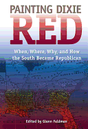 Painting Dixie Red: When, Where, Why, and How the South Became Republican