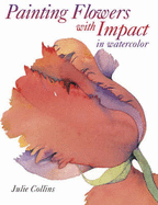 Painting Flowers with Impact: In Watercolour