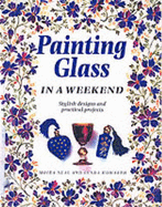 Painting Glass in a Weekend: Stylish Designs and Practical Projects - Wrigley, Lynette