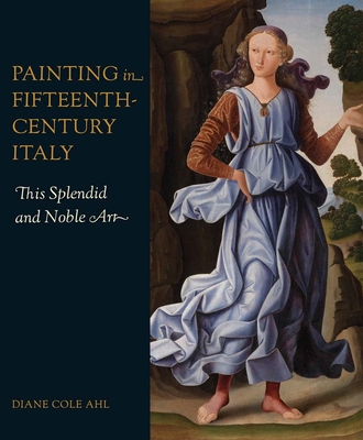Painting in Fifteenth-Century Italy: This Splendid and Noble Art - Ahl, Diane Cole