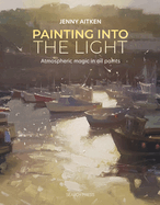 Painting into the Light: How to Work Atmospheric Magic with Your Oil Paints