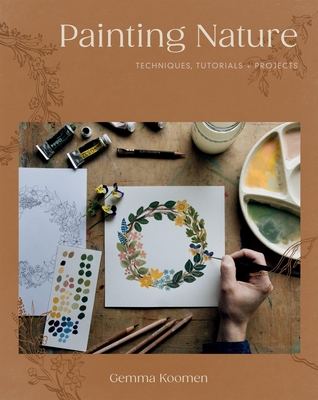 Painting Nature: Techniques, Tutorials and Projects - Koomen, Gemma