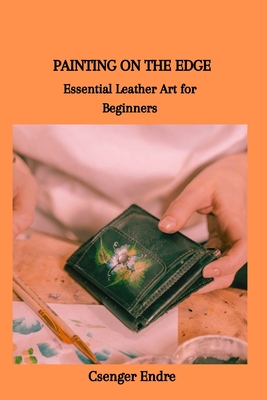 Painting on the Edge: Essential Leather Art for Beginners - Endre, Csenger