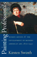 Painting Professionals: Women Artists and the Development of Modern American Art, 1870-1930