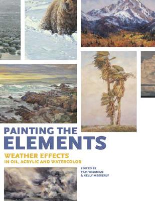 Painting the Elements: Weather Effects in Oil, Acrylic and Watercolor - Wissman, Pam (Editor)