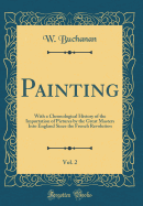 Painting, Vol. 2: With a Chronological History of the Importation of Pictures by the Great Masters Into England Since the French Revolution (Classic Reprint)