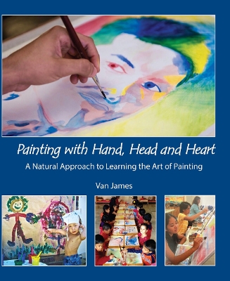 Painting with Hand, Head and Heart: A Natural Approach to Learning the Art of Painting - James, Van