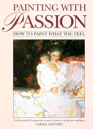 Painting with Passion: How to Paint What You Feel - Katchen, Carole