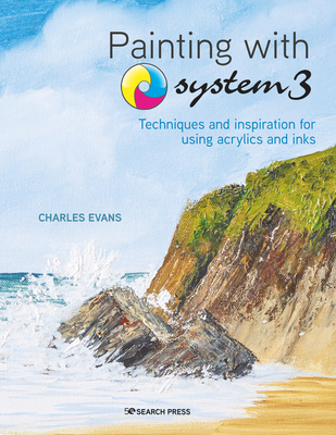Painting with System3: Techniques and Inspiration for Using Acrylics and Inks - Evans, Charles