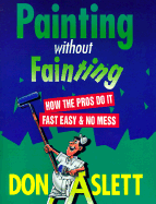 Painting Without Fainting: How the Pros Do It Fast, Easy and No Mess