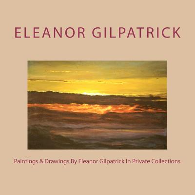 Paintings & Drawings By Eleanor Gilpatrick In Private Collections - Gilpatrick, Eleanor, Dr.