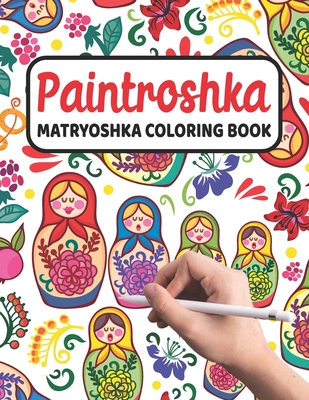 Paintroshka - Matryoshka Coloring Book: Russian Motifs and Russian Nesting Dolls to Color - Draw your own Russian Dolls / Babushka Dolls - Activity Book for Kids and the Russian Family - Russian Designs