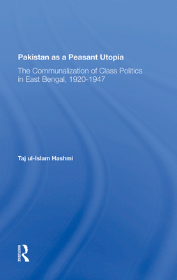 Pakistan As A Peasant Utopia: The Communalization Of Class Politics In East Bengal, 19201947 - Hashmi, Taj Ul-islam