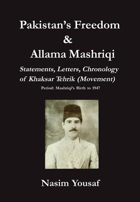 Pakistan's Freedom & Allama Mashriqi; Statements, Letters, Chronology of Khaksar Tehrik (Movement), Period: Mashriqi's Birth to 1947 - Yousaf, Nasim (Editor)