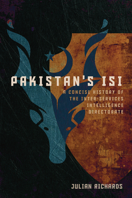 Pakistan's ISI: A Concise History of the Inter-Services Intelligence Directorate - Richards, Julian