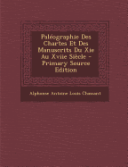 Pal?ographie des chartes et des manuscrits du XIe au XVIIe si?cle - Chassant, Alphonse