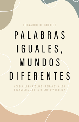 Palabras Iguales, Mundos Diferentes: ?Creen Los Cat?licos Romanos Y Los Evang?licos En El Mismo Evangelio? - De Chirico, Leonardo