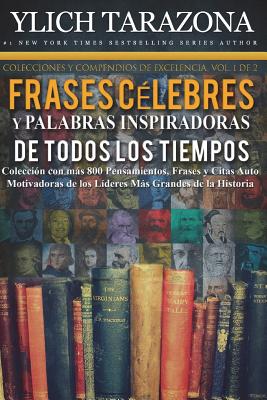 Palabras Inspiradoras y Frases C?lebres de Todos los Tiempos: Colecci?n con ms 800 Pensamientos, Frases y Citas Auto Motivadoras de los L?deres Ms Grandes de la Historia - Murillo Velazco, Mariam Charytin, and Tarazona Gil, Ylich Eduard