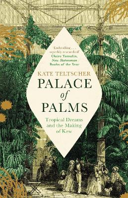 Palace of Palms: Tropical Dreams and the Making of Kew - Teltscher, Kate