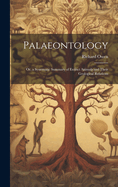 Palaeontology: Or, a Systematic Summary of Extinct Animals and Their Geological Relations