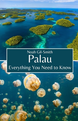 Palau: Everything You Need to Know - Gil-Smith, Noah