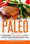 Paleo: 77 Delicious Paleo Recipes with an Easy Guide for Rapid Weight Loss