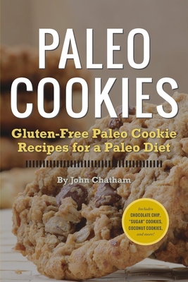 Paleo Cookies: Gluten-Free Paleo Cookie Recipes for a Paleo Diet - Chatham, John