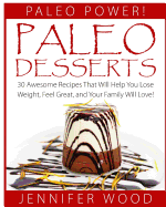 Paleo Desserts: 30 Awesome Recipes That Will Help You Lose Weight, Feel Great, and Your Family Will Love