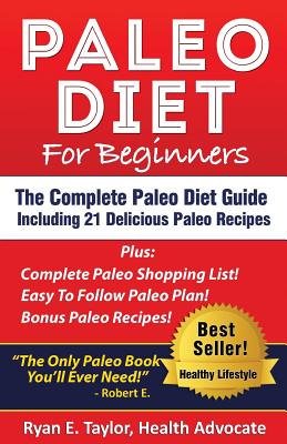 Paleo Diet For Beginners - The Complete Paleo Diet Guide Including 21 Delicious Paleo Recipes! - Taylor, Ryan E