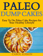 Paleo Dump Cakes: Easy To Do Paleo Cake Recipes for Your Healthy Lifestyle - Edison, Carol