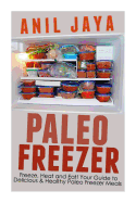 Paleo Freezer: Freeze, Heat and Eat! Your Guide to Delicious and Healthy Paleo Freezer Meals