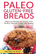 Paleo Gluten-Free Breads: Delicious Recipes for Gluten-Free Muffins, Biscuits, Cakes, and Breads