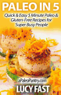 Paleo in 5: Quick & Easy 5 Minute Paleo & Gluten-Free Recipes for Super Busy People