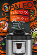 Paleo Instant Pot Cookbook: 25 Easy Paleo Diet Recipes to Cook in the Pressure Cooker