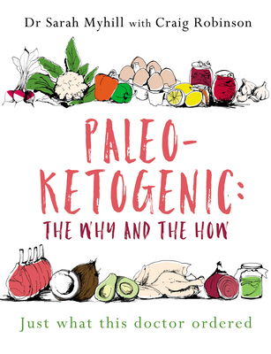 Paleo-Ketogenic: The Why and the How: Just what this doctor ordered - Myhill, Sarah, and Robinson, Craig