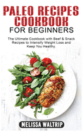 Paleo Recipes Cookbook for Beginners: The Ultimate Cookbook with Beef & Snack Recipes to Intensify Weight Loss and Keep You Healthy.