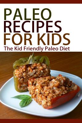 Paleo Recipes For Kids: The Kid Friendly Paleo Diet - Swift, Taylor, and Templeton, Mary Ann