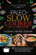 Paleo Slow Cooker: 40 Delicious Gluten Free Paleo Slow Cooker Recipes to Kick-Start Weight Loss - Summers, Dana