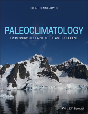 Paleoclimatology: From Snowball Earth to the Anthropocene - Summerhayes, Colin P.