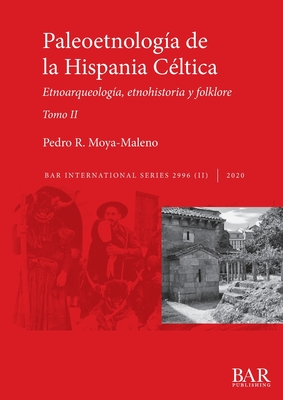 Paleoetnologa de la Hispania Cltica. Tomo II: Etnoarqueologa, etnohistoria y folklore - Moya-Maleno, Pedro R