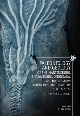 Paleontology and Geology of the Martinsburg, Shawangunk, Onondaga, and Hornerstown Formations (Northeastern United States) with Some Field Guides - Feldman, Howard