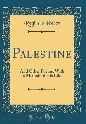 Palestine: And Other Poems; With a Memoir of His Life (Classic Reprint) - Heber, Reginald