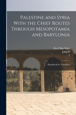Palestine and Syria With the Chief Routes Through Mesopotamia and Babylonia; Handbook for Travellers - Socin, Albert, and Baedeker, Karl, and Peters, John P 1852-1921