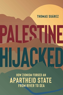 Palestine Hijacked: How Zionism Forged an Apartheid State from River to Sea - Surez, Thomas